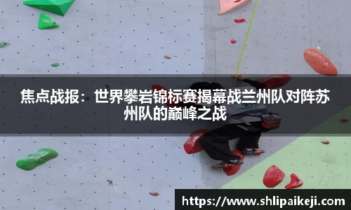 焦点战报：世界攀岩锦标赛揭幕战兰州队对阵苏州队的巅峰之战